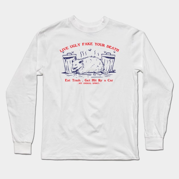 Live Ugly Fake Your Death Eat Trash Get Hit By a Car Long Sleeve T-Shirt by A Comic Wizard